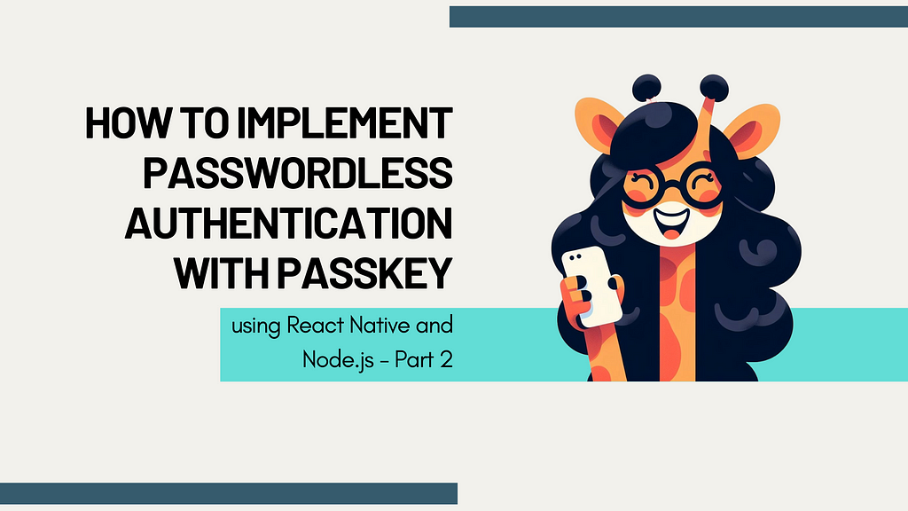 How to Implement Passwordless Authentication with Passkey using React Native and Node.js — Part 2