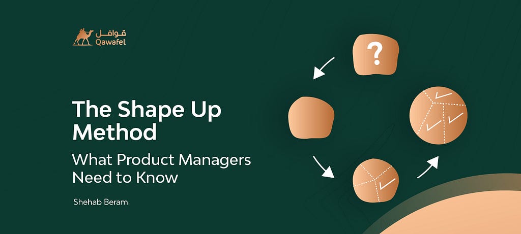 Shehab, Qawafel — The Shape Up Method: What Product Managers Need to Know