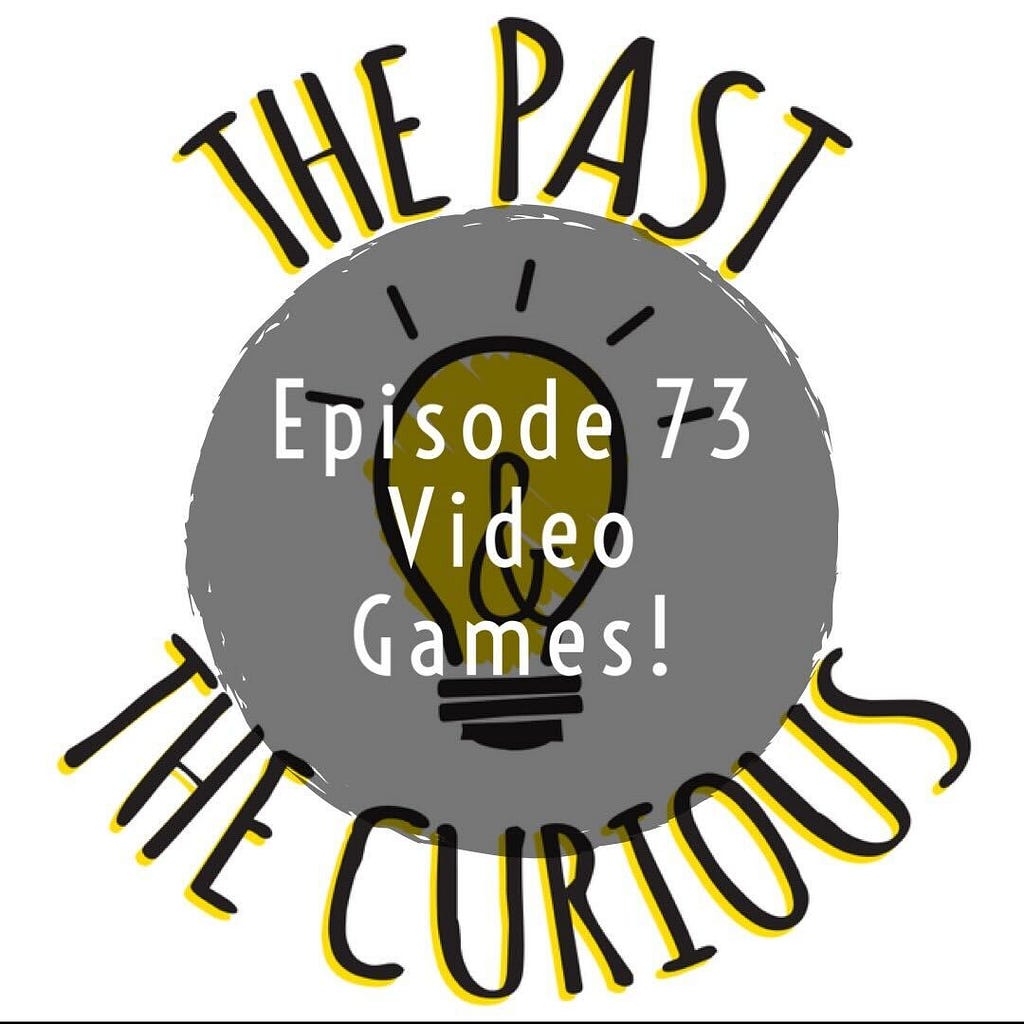 Cover art for The Past and the Curious podcast episode 73 on video games.