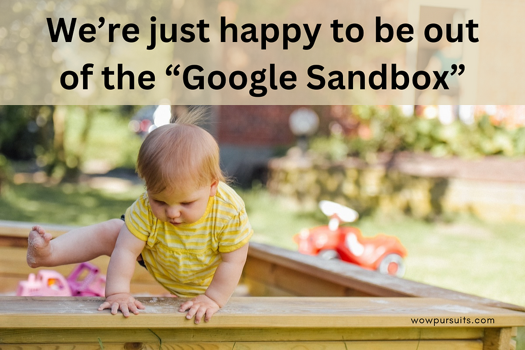 We’re just happy to be out of the “Google Sandbox”