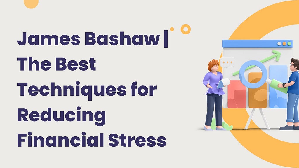 James Bashaw | The Best Techniques for Reducing Financial Stress