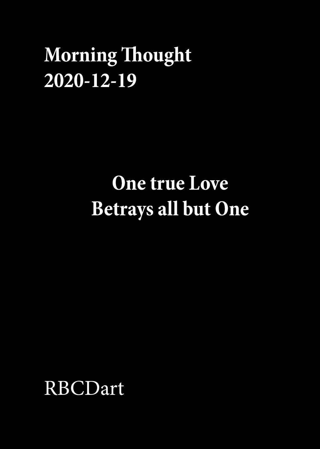 Morning Thought, 2020–12–10, One True Love Betrays all but One