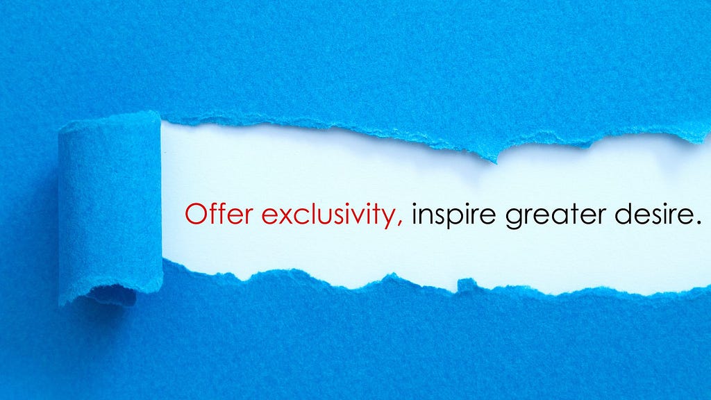 offer exclusivity, inspire greater desire
