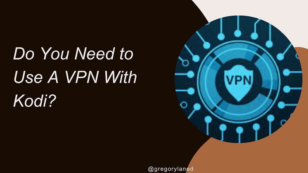 Do You Need to Use A VPN With Kodi?