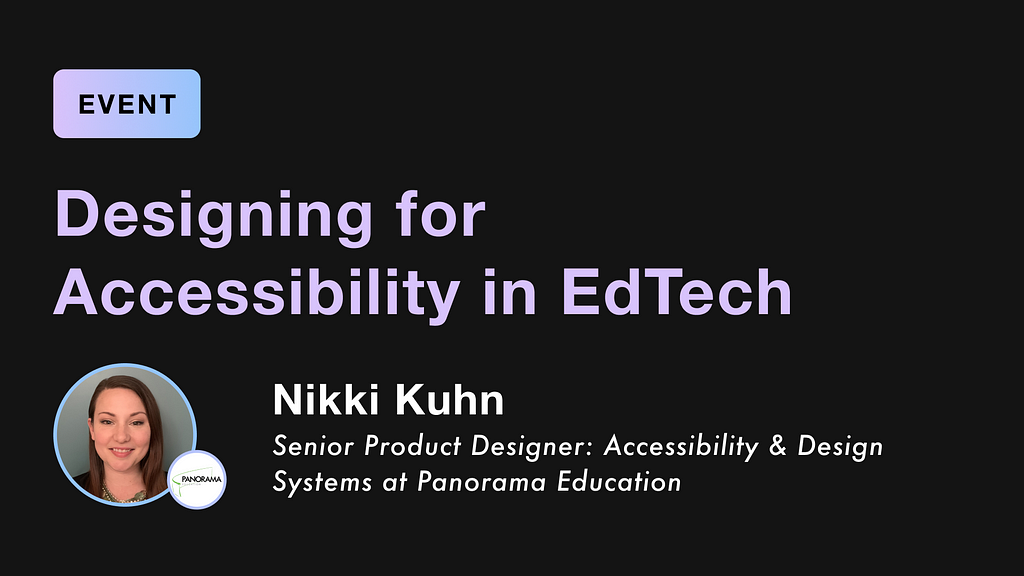 Designing for Accessibility in EdTech by Nikki Kuhn, Senior Product Designer at Panorama Education