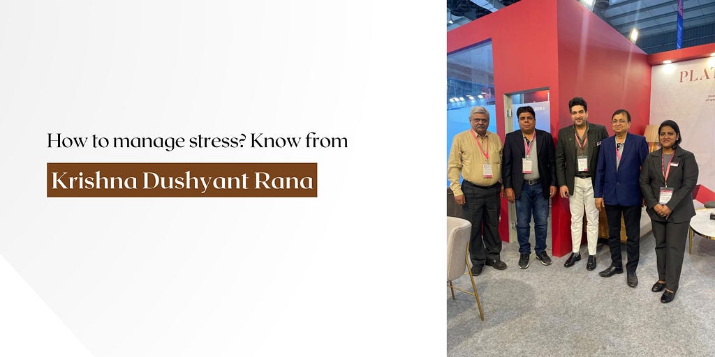 How to manage stress? Know from Krishna Dushyant Rana