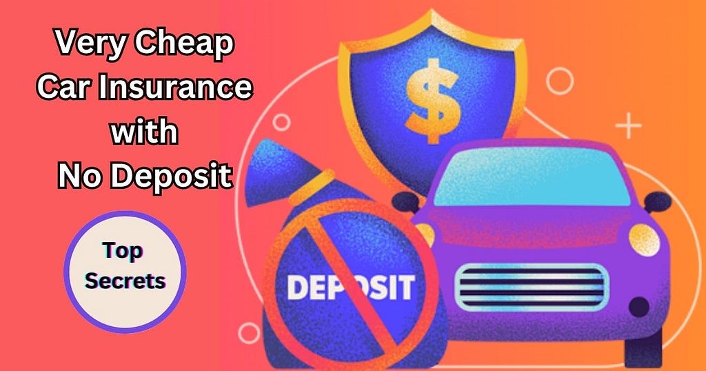 Top Secrets to Get Very Cheap Car Insurance with No Deposit