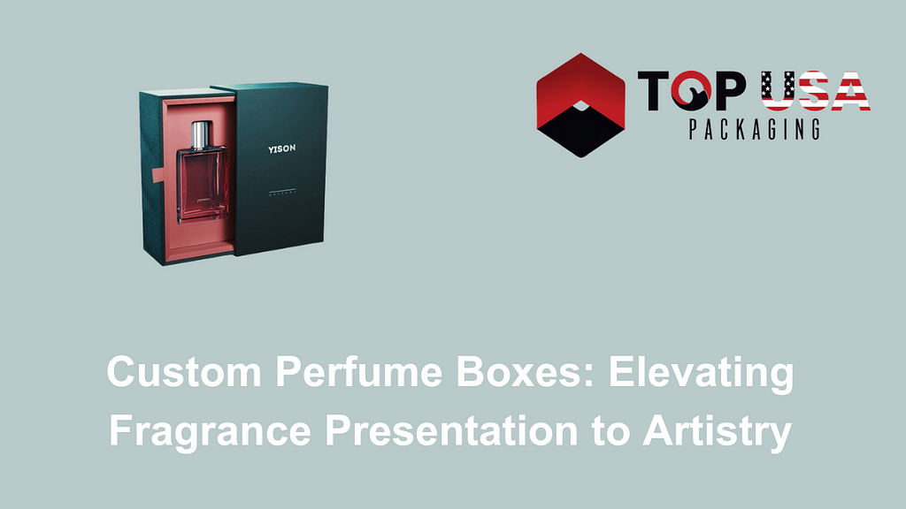 Custom Perfume Boxes: Elevating Fragrance Presentation to Artistry