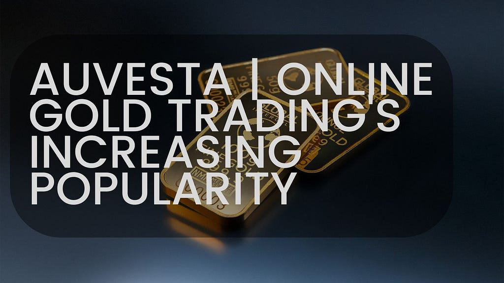 Auvesta | Online Gold Trading’s Increasing Popularity