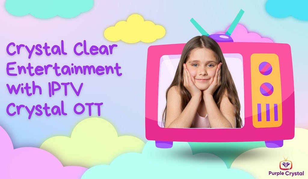 Crystal Clear Entertainment with IPTV Crystal OTT
