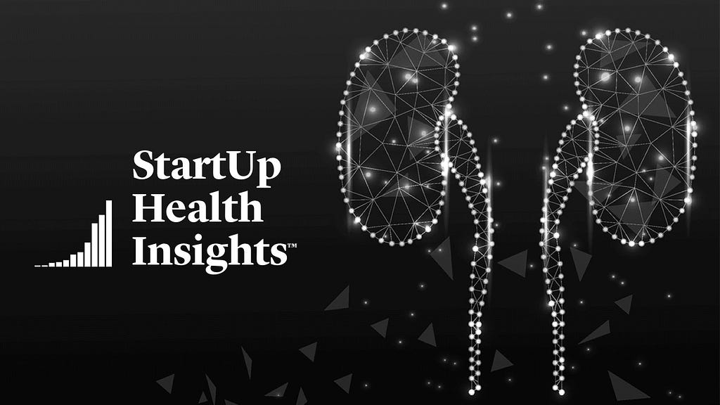 StartUp Health Insights: 2023 Launches with $375M for In-Home Kidney Care | Week of Jan 10, 2023