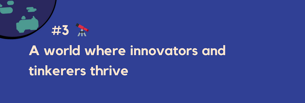 #3 — A world where innovators and tinkerers thrive