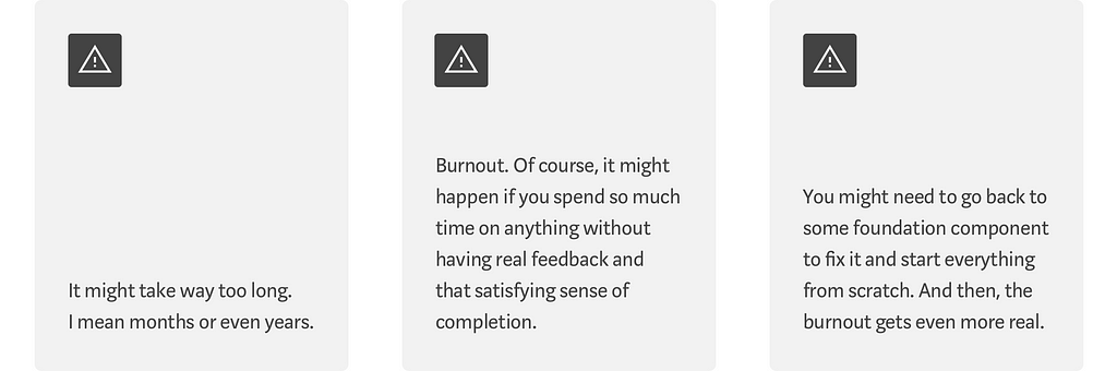 A list of pitfalls. 1 — It might take way too long. 2 — Burnout. 3 — You might need to go back and start from scratch.