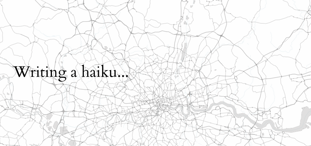 A map of London’s roads with a cross marking a single point. The text “Writing a haiku…” is displayed on top