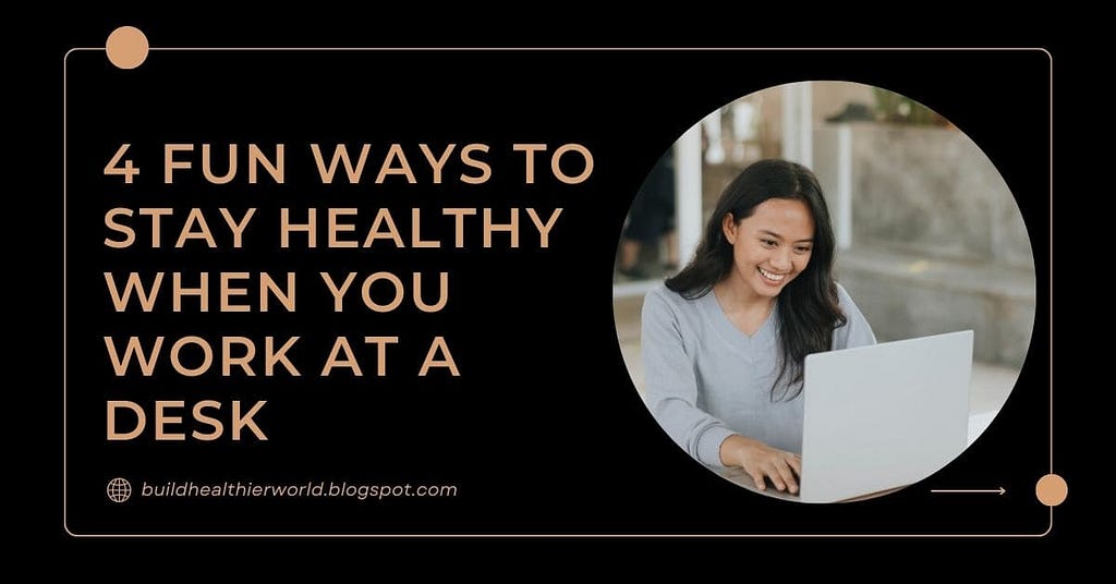 4 Fun Ways to Stay Healthy When You Work at a Desk