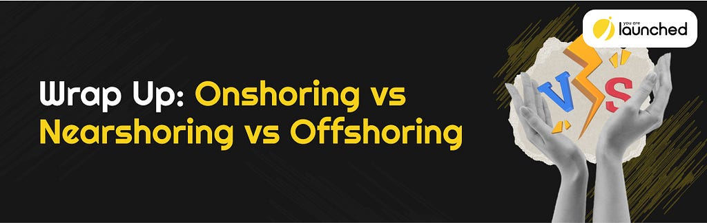 Wrap-Up: Onshoring vs Nearshoring vs Offshoring
