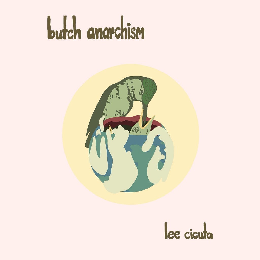 Cover of Butch Anarchism by Lee Cicuta, with a hummingbird feeding her babies in a nest made of a hollowed out shell of the Earth