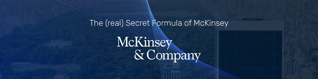 The (real) Secret Formula of McKinsey. What I thought I would learn at McKinsey, and what I actually learned