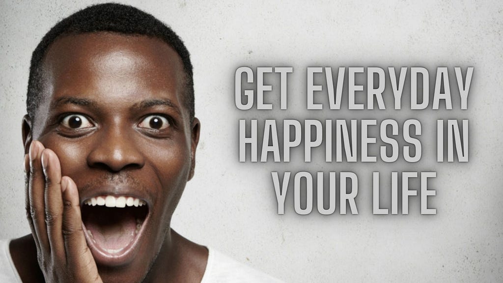 Get Everyday Happiness in Your Life