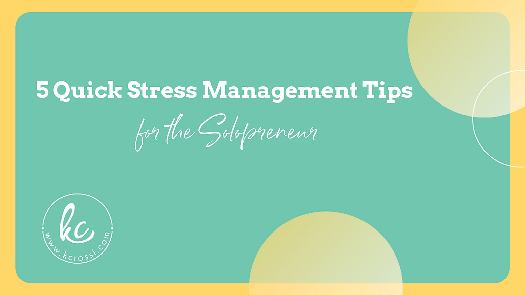 5 Quick Stress Management Tips for the Solopreneur by Kc Rossi