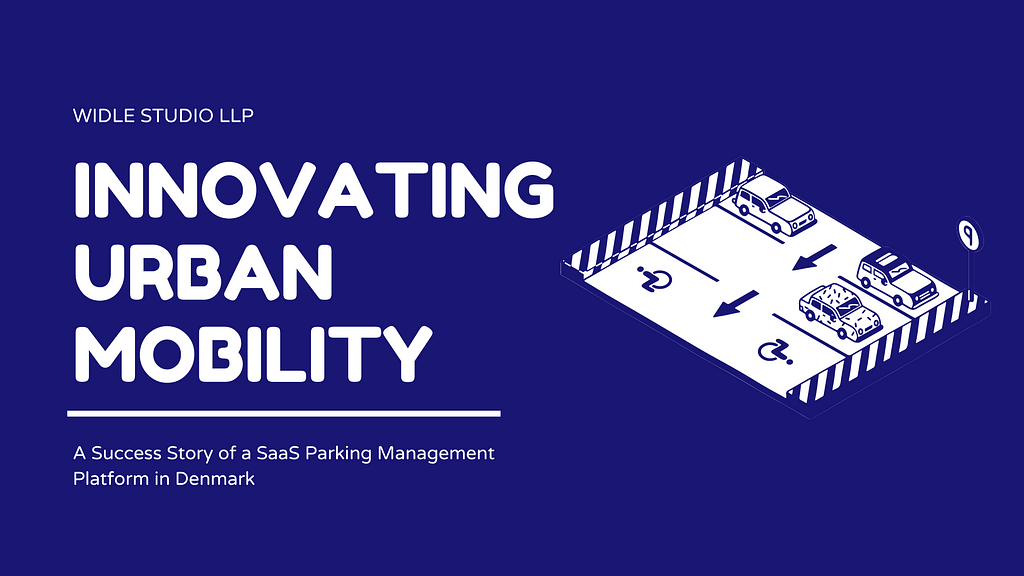 Revolutionizing Parking Management in Denmark: A Success Story of a SaaS Platform | Widle Studio LLP