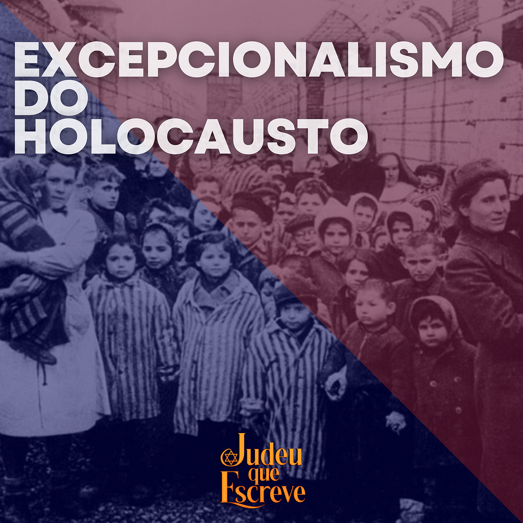 Capa da postagem “Excepcionalismo do Holocausto”, onde, no fundo, há uma imagem de judeus, mulheres e crianças, no campo de concentração.