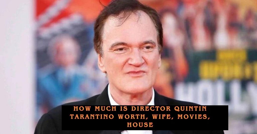 Quintin Tarantino's Net Worth, Bio, Movies, Wife