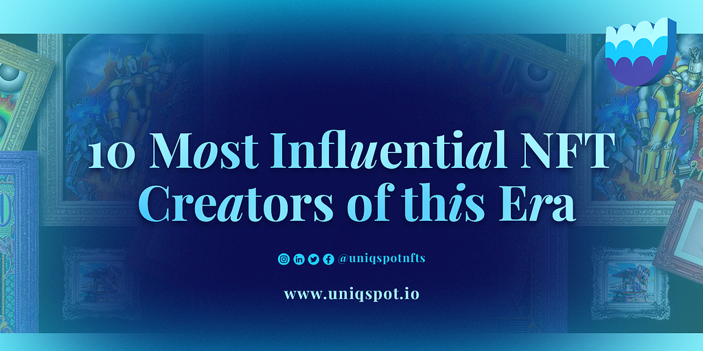 Uniqspot medium blog cover titled 10 Most Influential NFT Creators of this Era