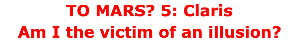 TO MARS? 5: Claris - Am I the victim of an illusion?