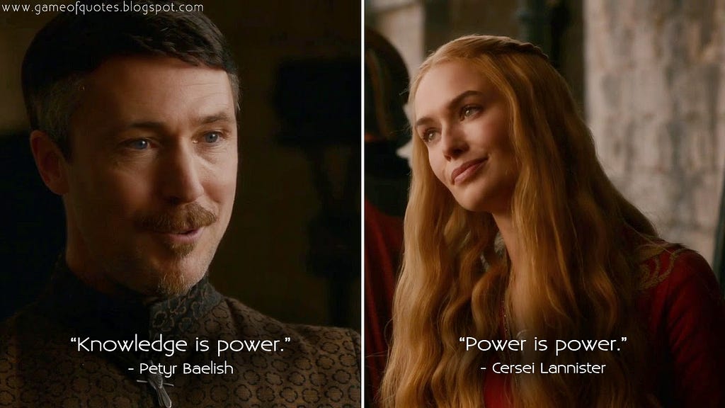 Game of Thrones: “Knowledge is power” — “Power is power”.