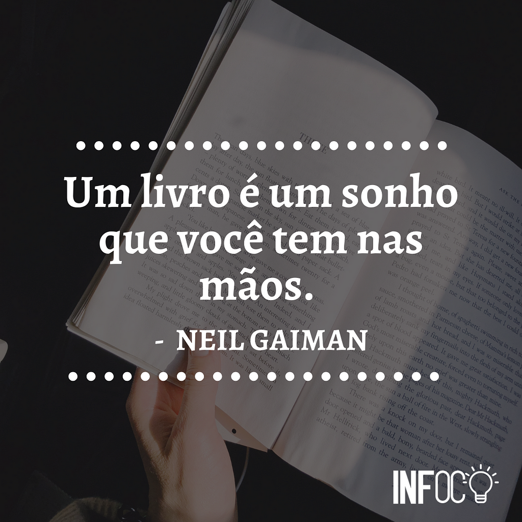 Frase de Neil Gaiman: “ Um livro é um sonho que você tem nas mãos”.