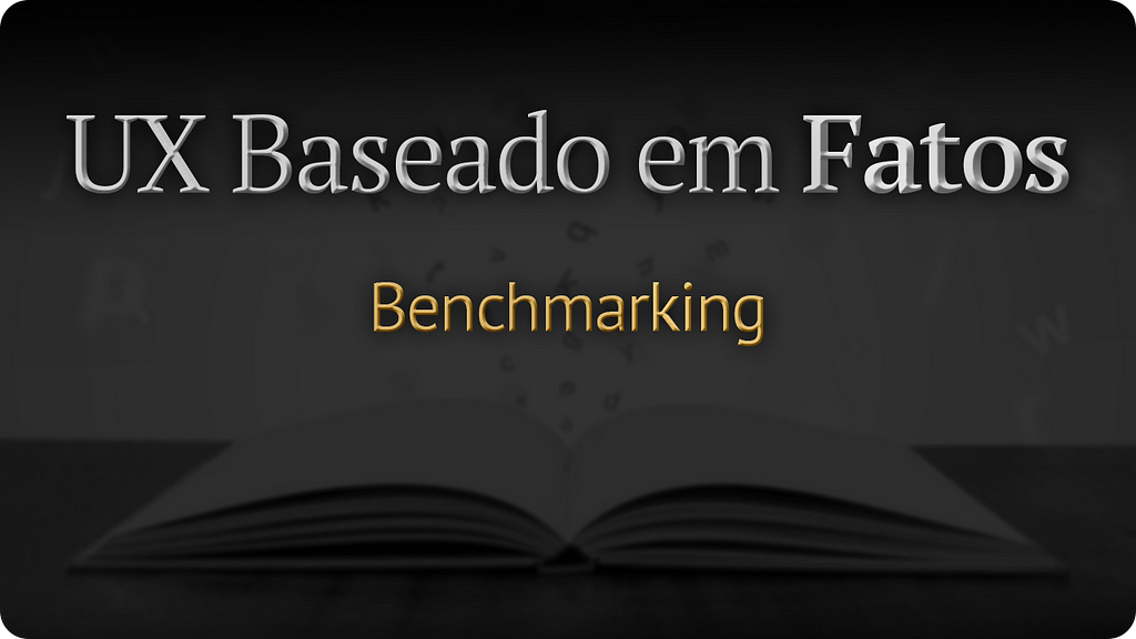 O artigo intitulado: UX Baseado em Fatos Benchmarking escrito por cima de uma imagem escurecida de um livro aberto sobre uma mesa.