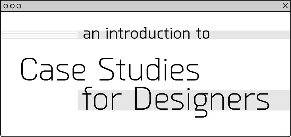 An Introduction to Case Studies for Designers