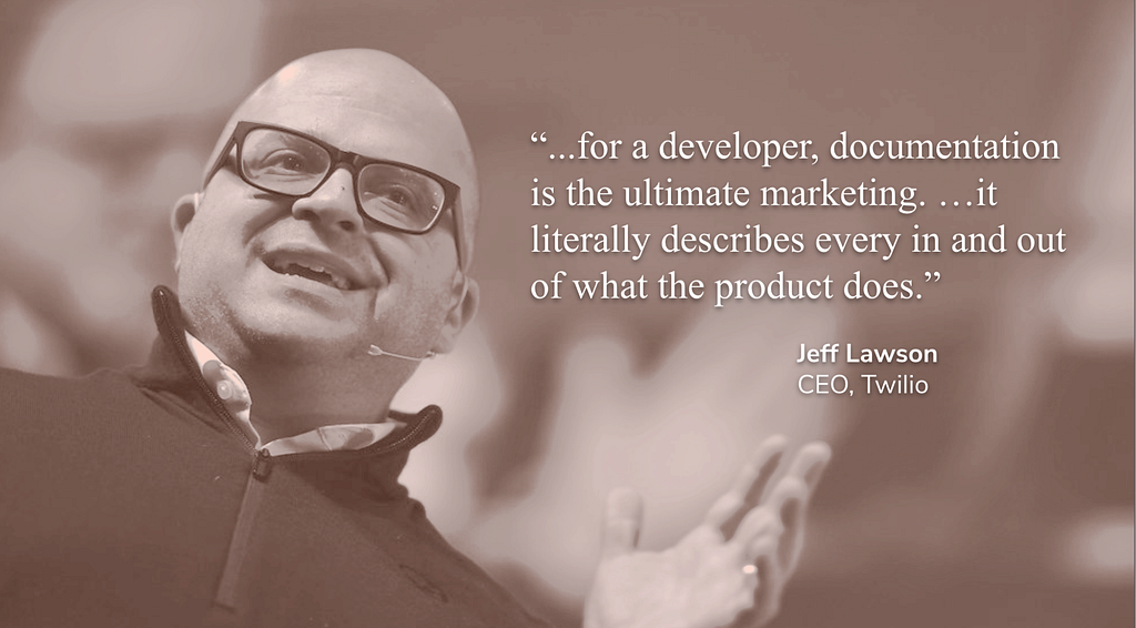 “…for a developer, documentation is the ultimate marketing. …it literally describes every in and out of what the product does.” -Jeff Lawson, CEO of Twilio