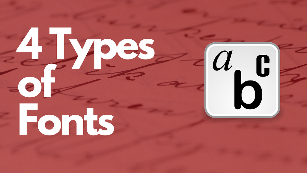 Serif Fonts, Sans- serif fonts, Script Fonts, Display Fonts