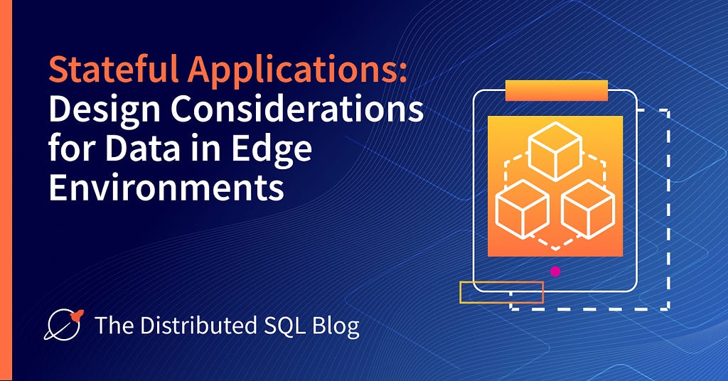 Stateful Applications: Design Considerations for Data in Edge Environments Blog Post Image