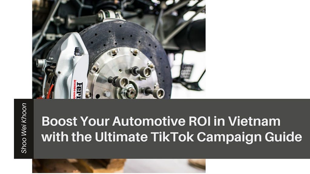Boost Your Automotive ROI in Vietnam with the Ultimate TikTok Campaign Guide