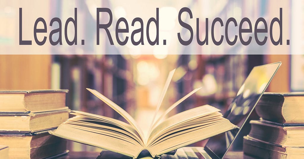 You read; you lead, so never stop reading