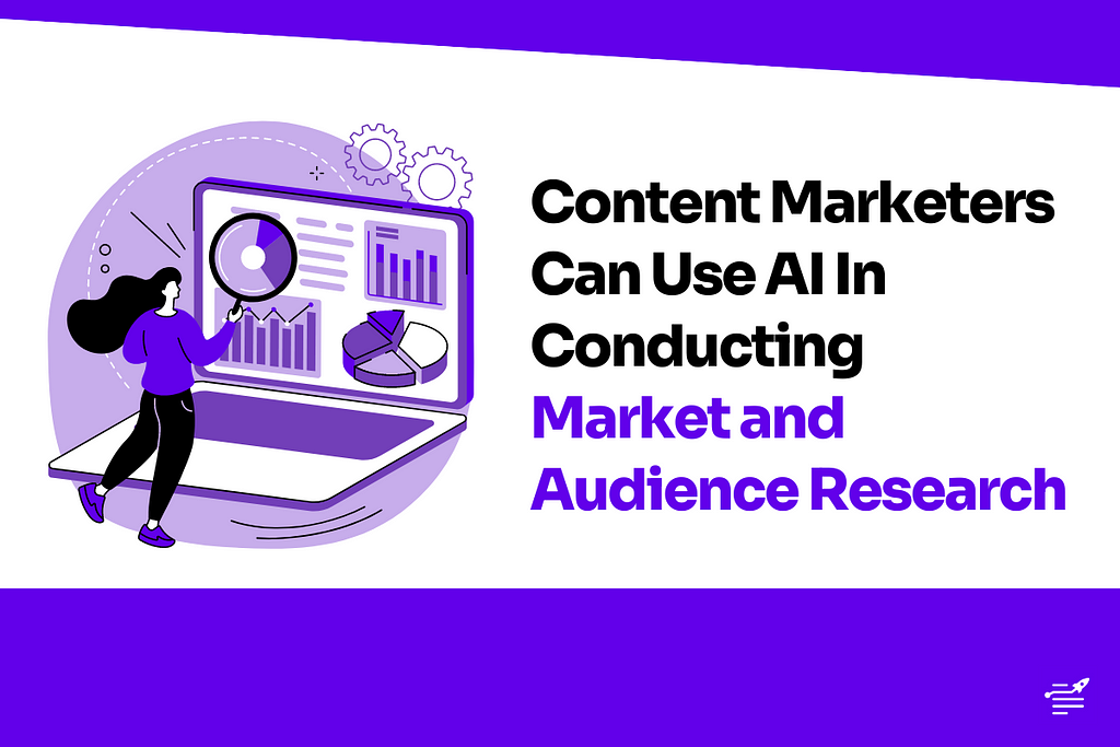 Content Marketers Can Use AI In Conducting Market and Audience Research