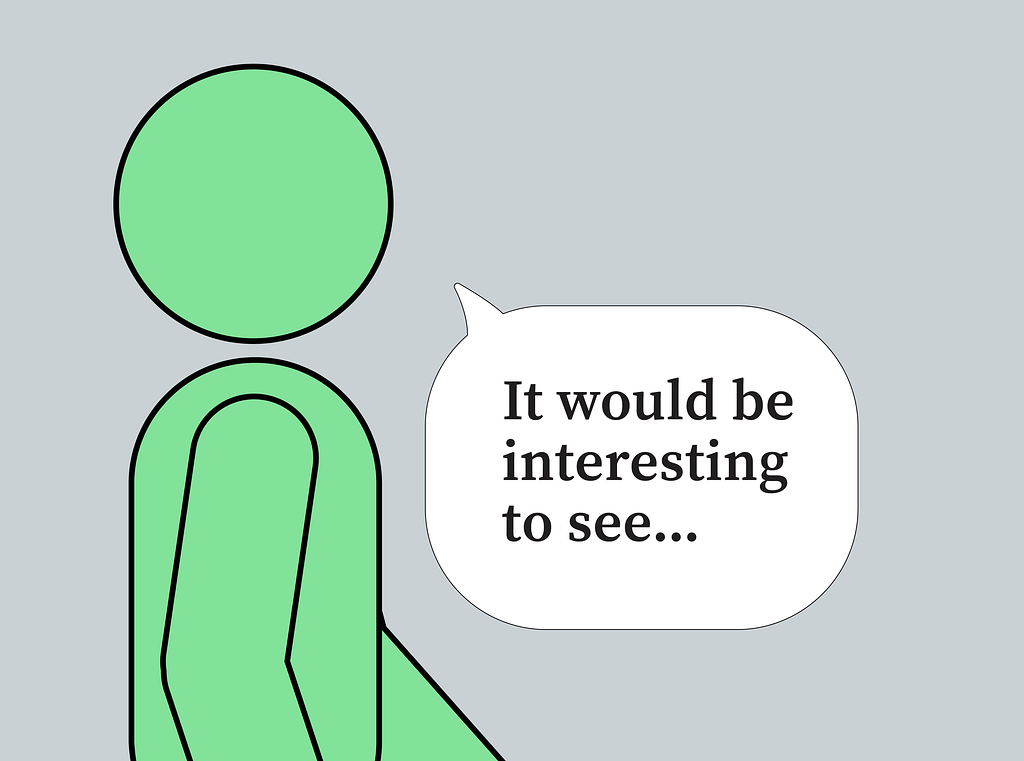 A cartoon figure in profile with a speech bubble that says, “It would be interesting to see…”