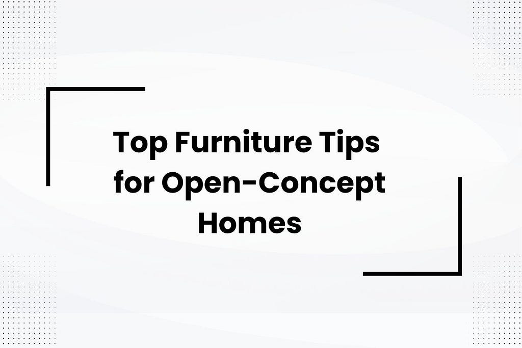 Top Furniture Tips for Open-Concept Homes