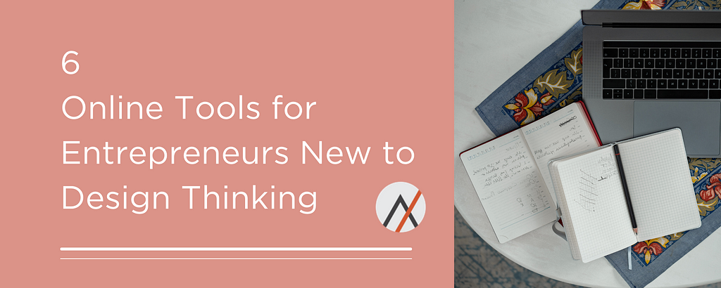 6 Online Tools for Entrepreneurs New to Design Thinking