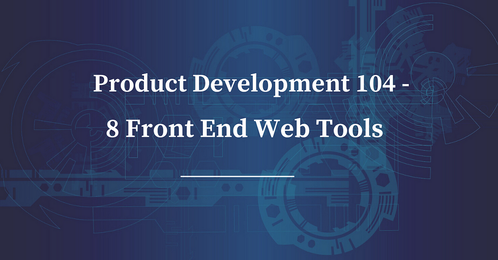 8 Front End Web Tools to Improve Your Development Skills