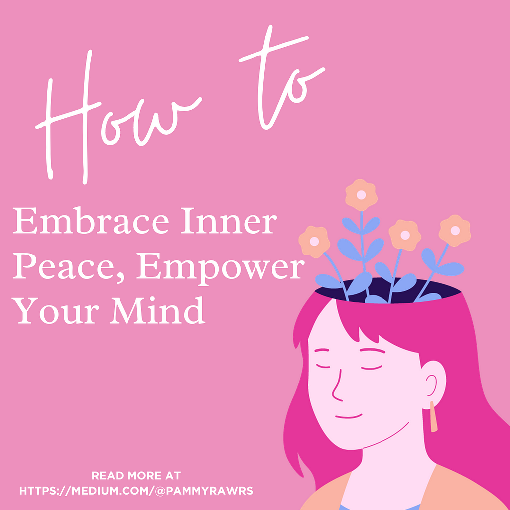 Pink background with a lady closing her eyes as flowers bloom from her head. With the caption How to embrace inner peace, empower your mind beside her.