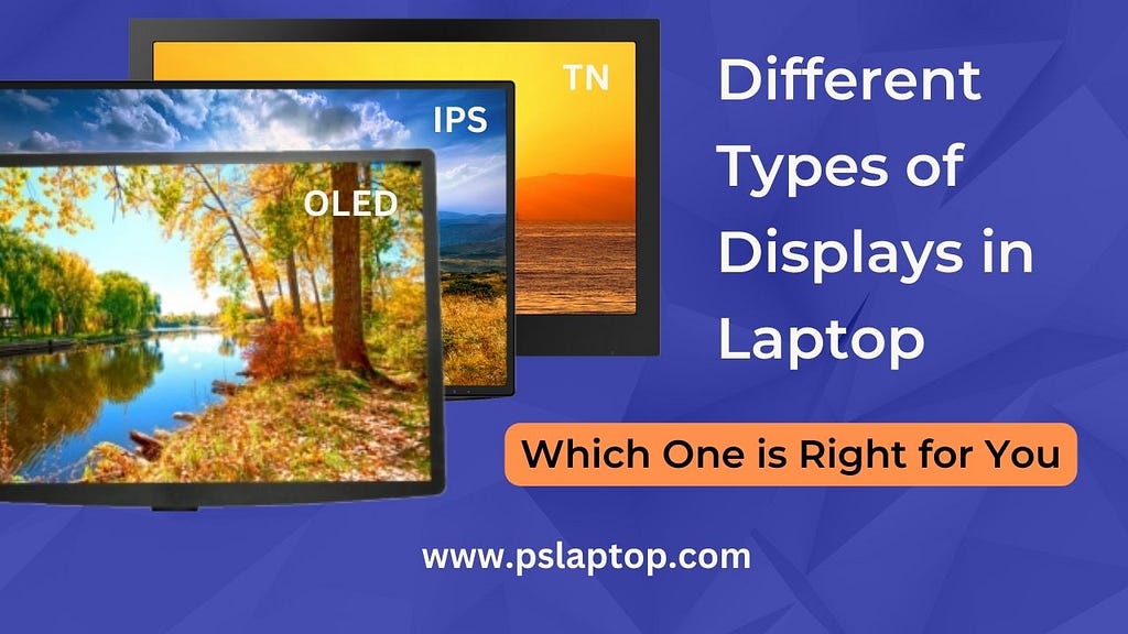 Different Types of Displays in Laptop | Which One is Right for You
