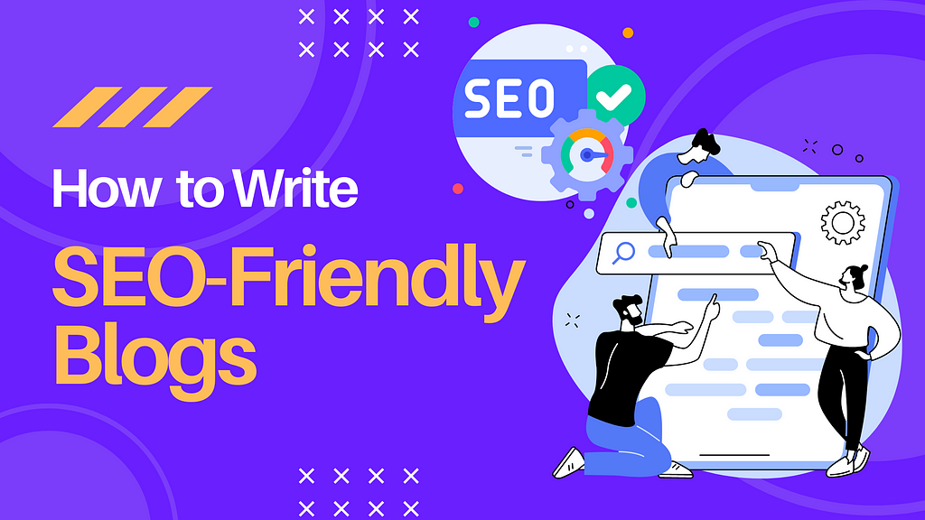 How to write SEO-Friendly Blogs, How to Write SEO-Optimized Blogs, Writing SEO-Friendly Blog Posts, How to make your blogs SEO-friendly, How to SEO-Optimize your blogs