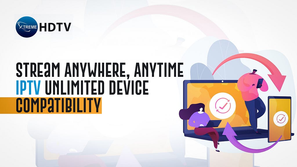 Stream Anywhere, Anytime: IPTV Unlimited Device Compatibility