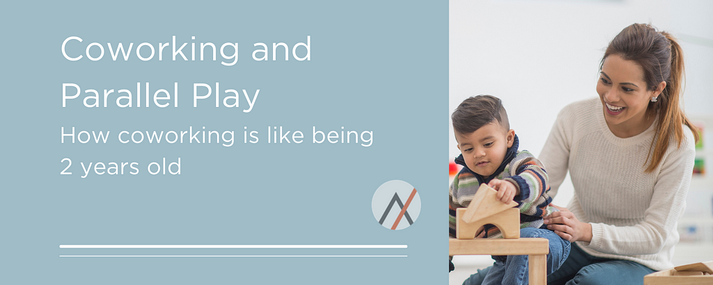 Coworking and Parallel Play: How coworking is like being 2 years old. Photo shows a toddler playing with blocks with his mother. The Ascender logo is also shown.