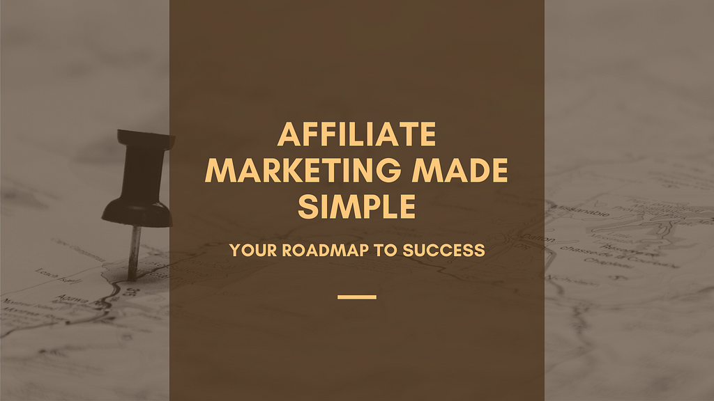 Affiliate Marketing Made Simple: Your Roadmap to Success