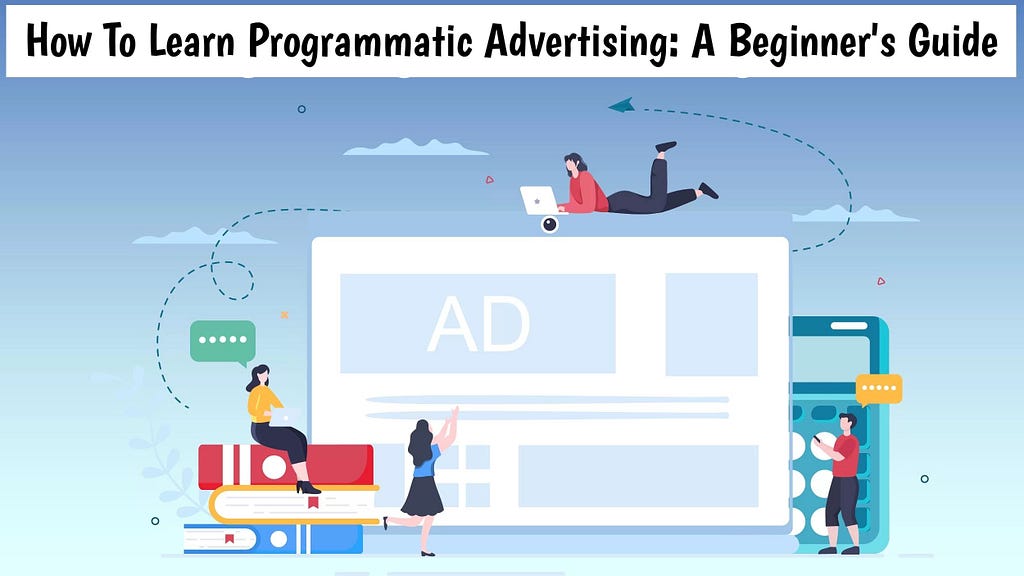 How To Learn Programmatic Advertising: A Beginner’s Guide